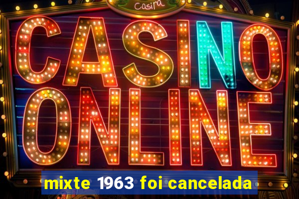 mixte 1963 foi cancelada